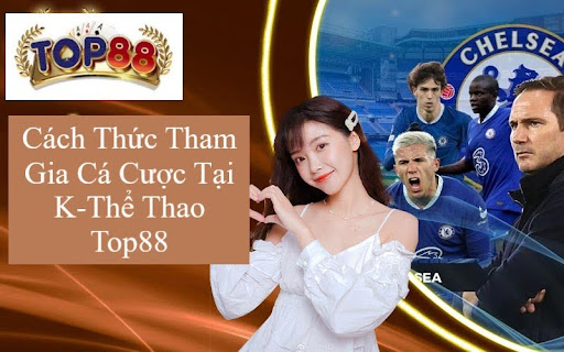 Cách Thức Tham Gia Cá Cược Tại K-Thể Thao Top88